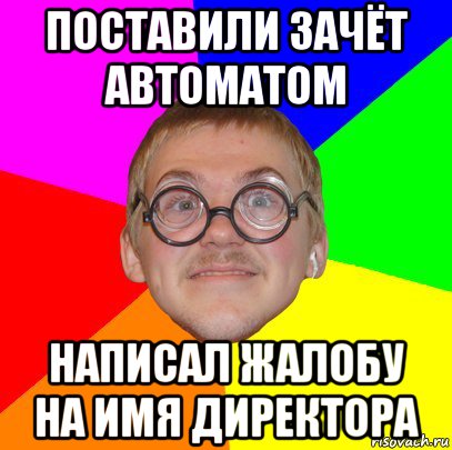 поставили зачёт автоматом написал жалобу на имя директора