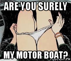 are you surely my motor boat?, Мем Трусы снимает