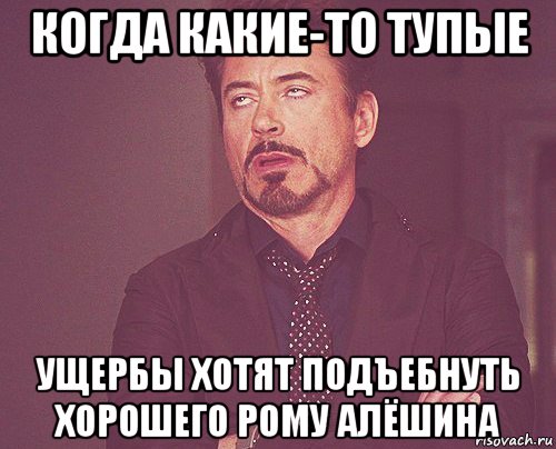 когда какие-то тупые ущербы хотят подъебнуть хорошего рому алёшина, Мем твое выражение лица