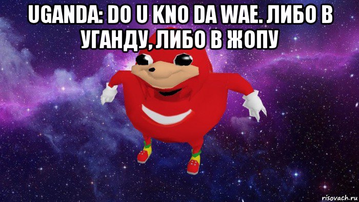 uganda: do u kno da wae. либо в уганду, либо в жопу , Мем Угандский Наклз