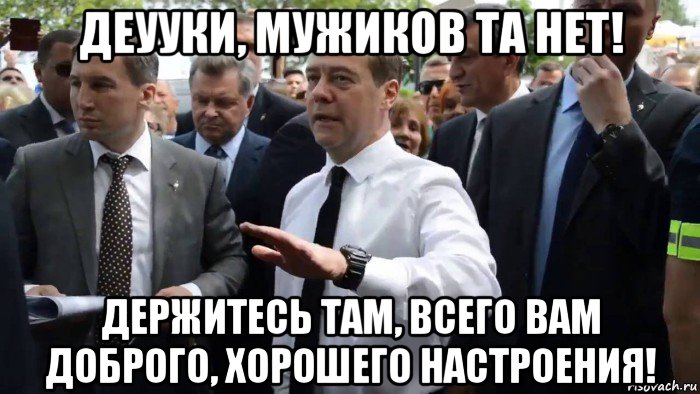 деууки, мужиков та нет! держитесь там, всего вам доброго, хорошего настроения!, Мем Всего хорошего