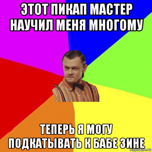 этот пикап мастер научил меня многому теперь я могу подкатывать к бабе зине, Мем Вталька