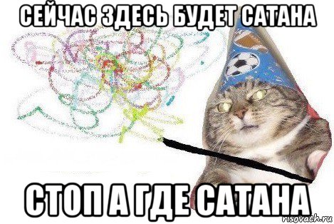 сейчас здесь будет сатана стоп а где сатана