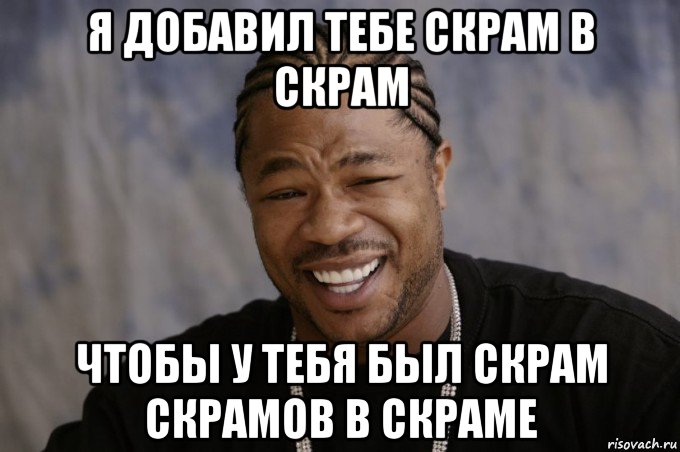 я добавил тебе скрам в скрам чтобы у тебя был скрам скрамов в скраме