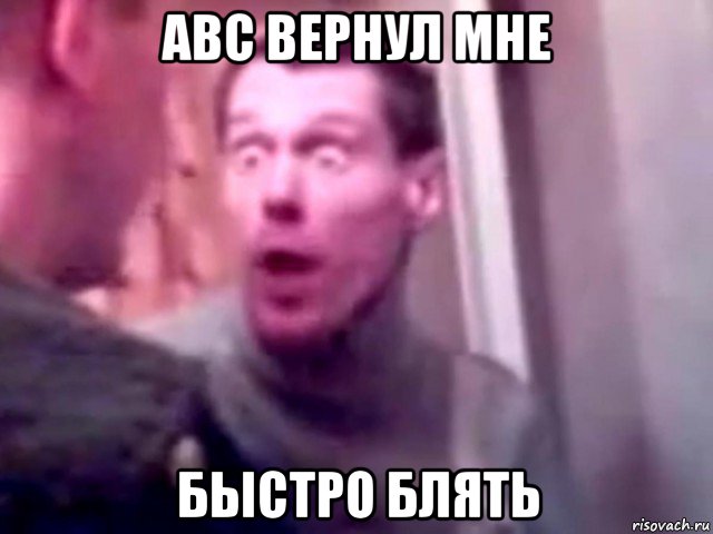 abc вернул мне быстро блять, Мем Запили