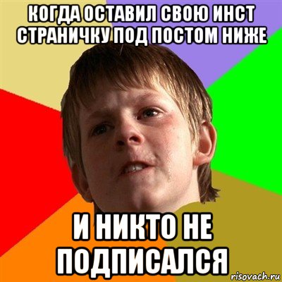 когда оставил свою инст страничку под постом ниже и никто не подписался, Мем Злой школьник