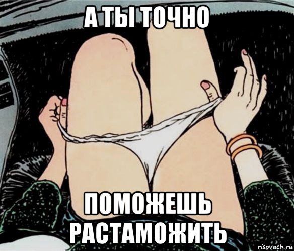 а ты точно поможешь растаможить, Мем А ты точно