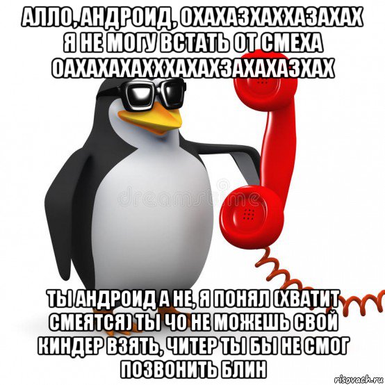 алло, андроид, охахазхаххазахах я не могу встать от смеха оахахахахххахахзахахазхах ты андроид а не, я понял (хватит смеятся) ты чо не можешь свой киндер взять, читер ты бы не смог позвонить блин, Мем  Ало