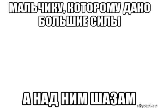 мальчику, которому дано большие силы а над ним шазам