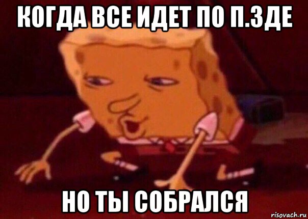 когда все идет по п.зде но ты собрался, Мем    Bettingmemes