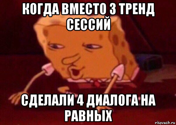 когда вместо 3 тренд сессий сделали 4 диалога на равных, Мем    Bettingmemes