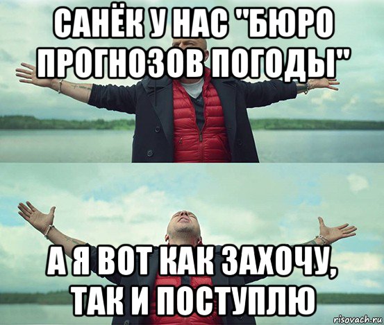 санёк у нас "бюро прогнозов погоды" а я вот как захочу, так и поступлю, Мем Безлимитище