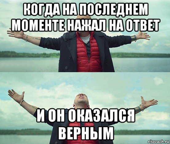 когда на последнем моменте нажал на ответ и он оказался верным, Мем Безлимитище