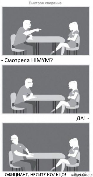 - Смотрела HIMYM? ДА! - - ОФИЦИАНТ, НЕСИТЕ КОЛЬЦО!