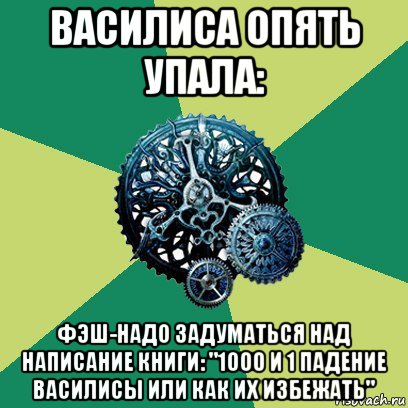 василиса опять упала: фэш-надо задуматься над написание книги: "1000 и 1 падение василисы или как их избежать", Мем Часодеи