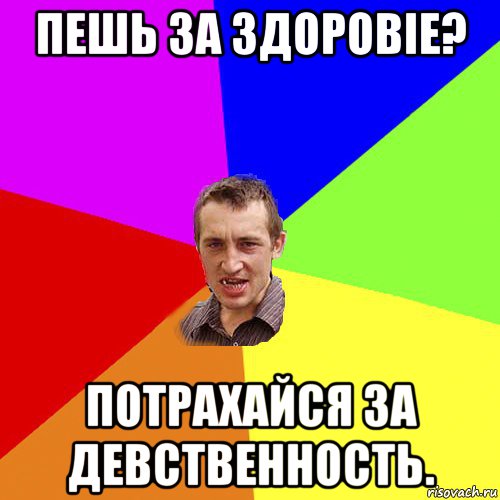 пешь за здоровіе? потрахайся за девственность., Мем Чоткий паца