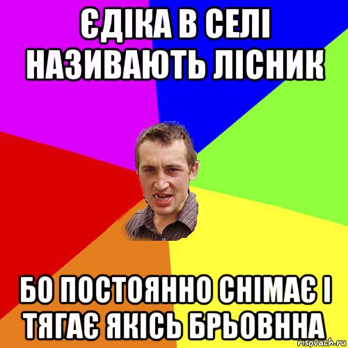 єдіка в селі називають лісник бо постоянно снімає і тягає якісь брьовнна, Мем Чоткий паца