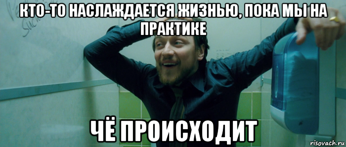 кто-то наслаждается жизнью, пока мы на практике чё происходит, Мем  Что происходит