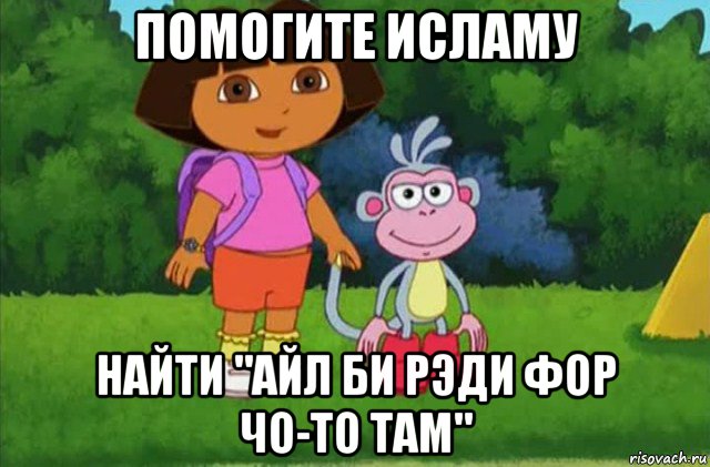 помогите исламу найти "айл би рэди фор чо-то там"