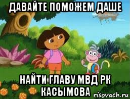 давайте поможем даше найти главу мвд рк касымова, Мем Даша следопыт