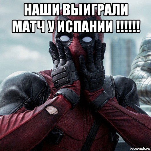 наши выиграли матч у испании !!!!!! , Мем     Дэдпул