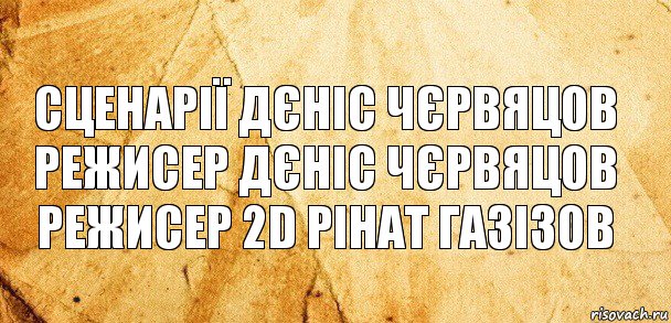 сценарії Дєніс Чєрвяцов
режисер Дєніс Чєрвяцов
режисер 2D Рінат Газізов, Комикс Старая бумага