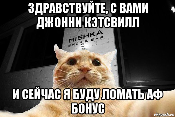 здравствуйте, с вами джонни кэтсвилл и сейчас я буду ломать аф бонус