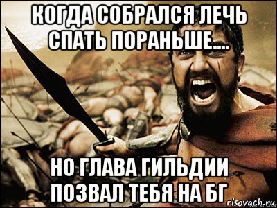 когда собрался лечь спать пораньше.... но глава гильдии позвал тебя на бг, Мем Это Спарта