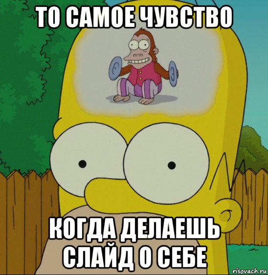 то самое чувство когда делаешь слайд о себе, Мем  Гомер Симпсон