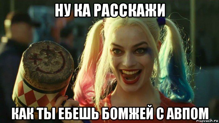 ну ка расскажи как ты ебешь бомжей с авпом, Мем    Harley quinn