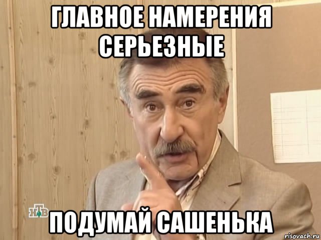 главное намерения серьезные подумай сашенька, Мем Каневский (Но это уже совсем другая история)