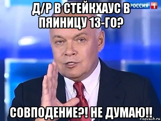 д/р в стейкхаус в пяиницу 13-го? совподение?! не думаю!!, Мем Киселёв 2014