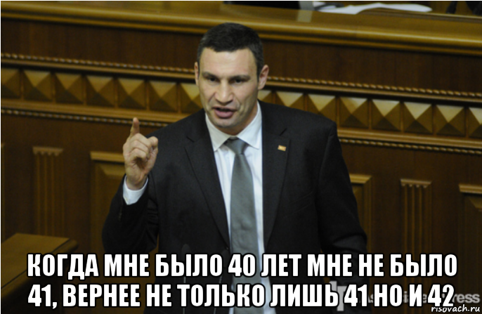  когда мне было 40 лет мне не было 41, вернее не только лишь 41 но и 42, Мем кличко философ