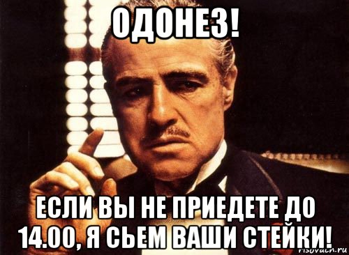 одонез! если вы не приедете до 14.00, я сьем ваши стейки!, Мем крестный отец