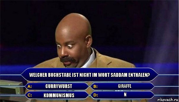 welcher buchstabe ist nicht im wort saddam enthalen? currywurst giraffe kommunismus n, Комикс      Кто хочет стать миллионером