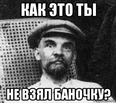 как это ты не взял баночку?, Мем   Ленин удивлен