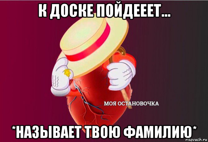 к доске пойдееет... *называет твою фамилию*