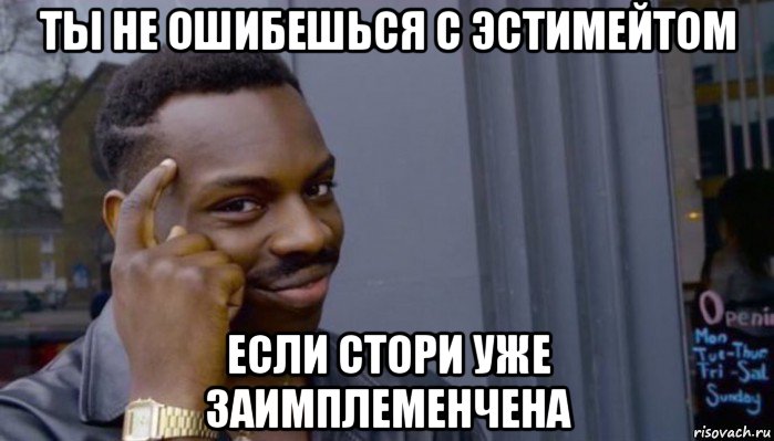 ты не ошибешься с эстимейтом если стори уже заимплеменчена, Мем Не делай не будет