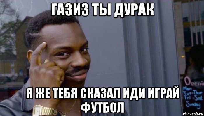 газиз ты дурак я же тебя сказал иди играй футбол, Мем Не делай не будет