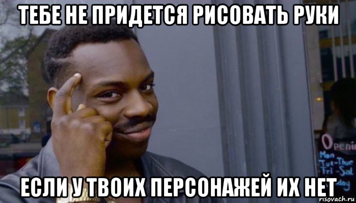 тебе не придется рисовать руки если у твоих персонажей их нет, Мем Не делай не будет