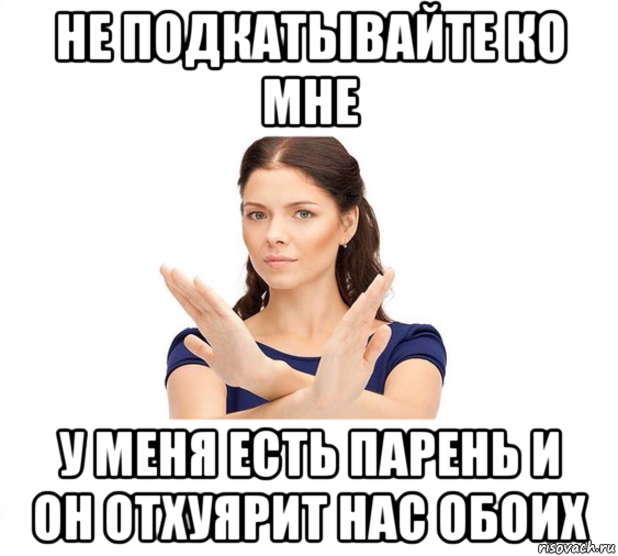 не подкатывайте ко мне у меня есть парень и он отхуярит нас обоих, Мем Не зовите