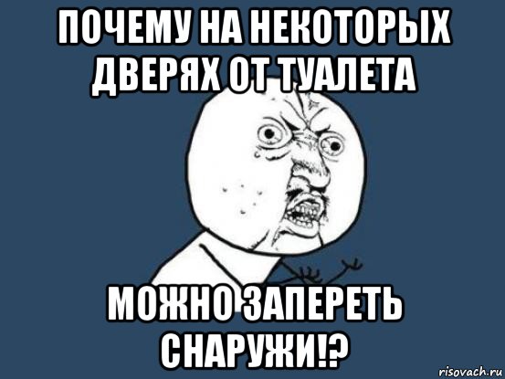 почему на некоторых дверях от туалета можно запереть снаружи!?, Мем Ну почему