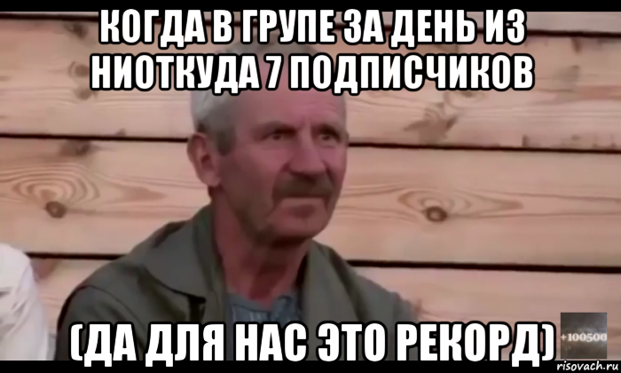 когда в групе за день из ниоткуда 7 подписчиков (да для нас это рекорд), Мем  Охуевающий дед