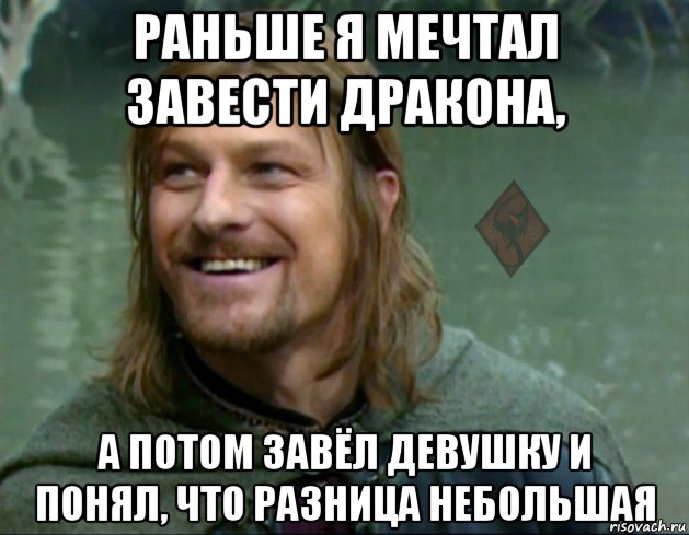 раньше я мечтал завести дракона, а потом завёл девушку и понял, что разница небольшая, Мем ОР Тролль Боромир