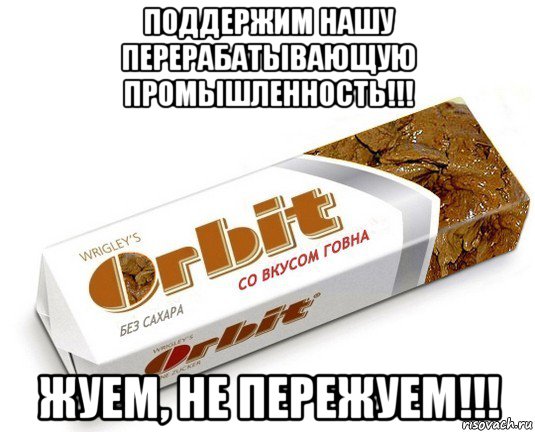 поддержим нашу перерабатывающую промышленность!!! жуем, не пережуем!!!, Мем орбит