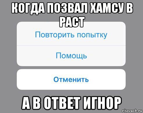 когда позвал хамсу в раст а в ответ игнор, Мем Отменить Помощь Повторить попытку