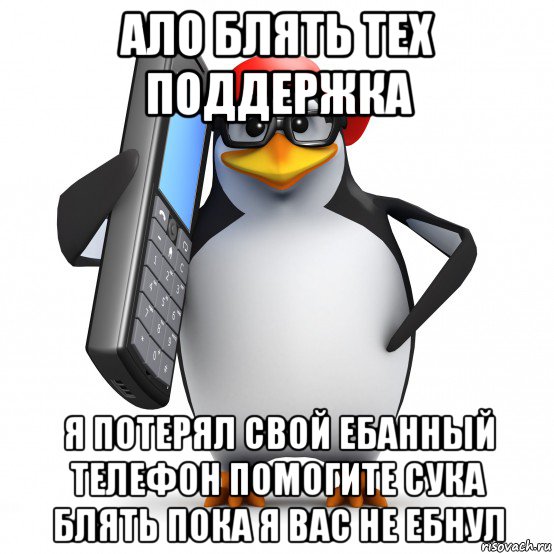 ало блять тех поддержка я потерял свой ебанный телефон помогите сука блять пока я вас не ебнул, Мем   Пингвин звонит