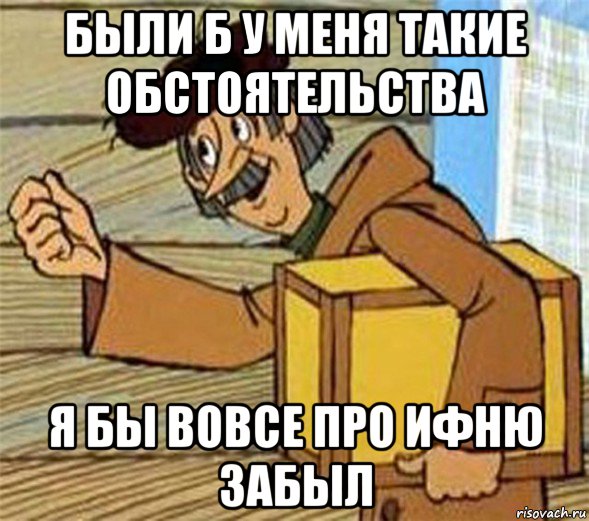 были б у меня такие обстоятельства я бы вовсе про ифню забыл, Мем Почтальон Печкин