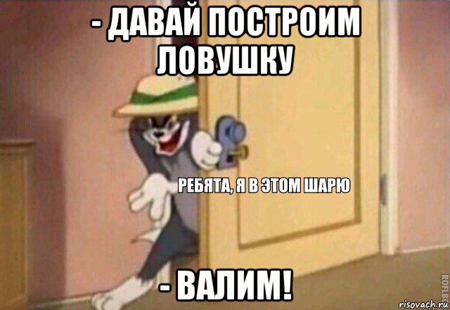 - давай построим ловушку - валим!, Мем    Ребята я в этом шарю