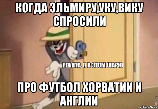 когда эльмиру,уку,вику спросили про футбол хорватии и англии, Мем    Ребята я в этом шарю